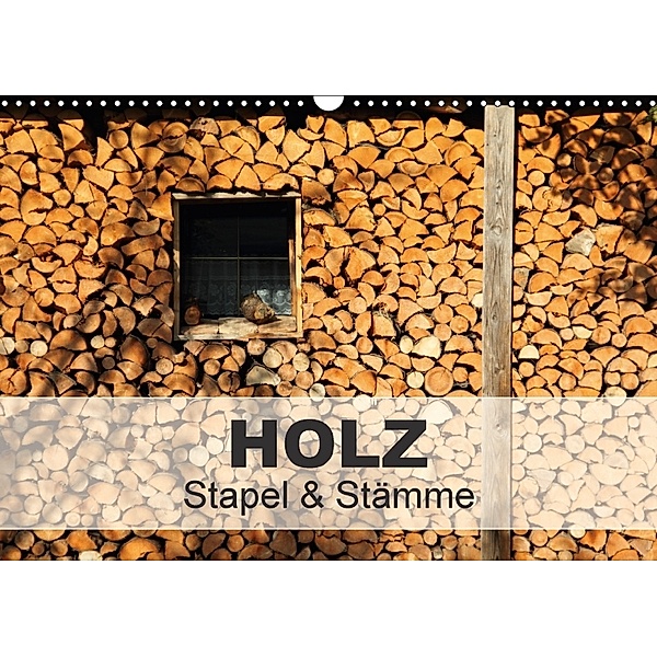HOLZ - Stapel und Stämme (Wandkalender 2018 DIN A3 quer), Christine Hutterer