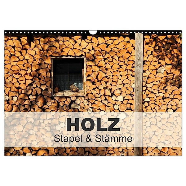 HOLZ - Stapel und Stämme (Wandkalender 2025 DIN A3 quer), CALVENDO Monatskalender, Calvendo, Christine Hutterer