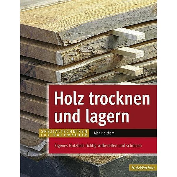 Holz trocknen und lagern, Alan Holtham