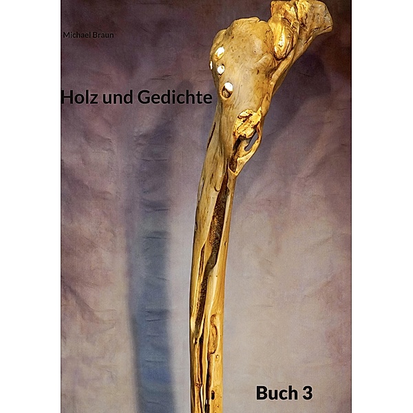 Holz und Gedichte / Holz und Gedichte Bd.3, Michael Braun