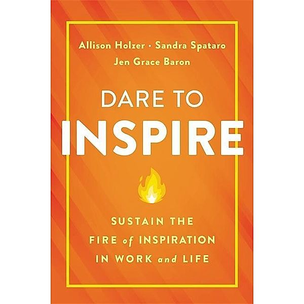 Holzer, A: Dare to Inspire, Allison Holzer, Sandra Spataro, Jen Grace Baron