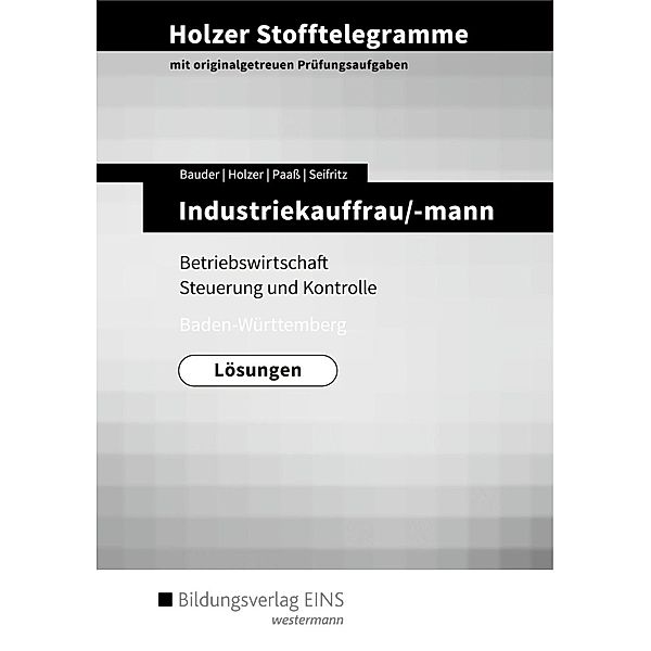 Holzer Stofftelegramme Baden-Württemberg: Industriekauffrau/-mann - Betriebswirtschaft und Steuerung und Kontrolle: Lösungen, Volker Holzer, Markus Bauder, Thomas Paaß, Christian Seifritz