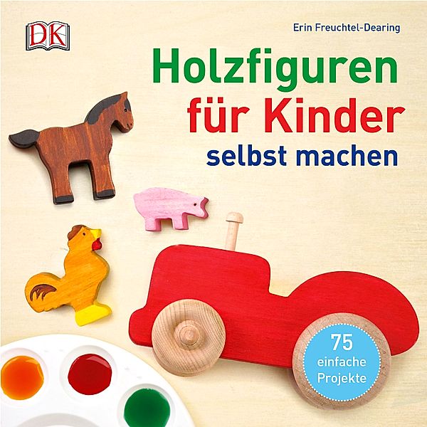 Holzfiguren für Kinder selbst machen, Erin Freuchtel-Dearing