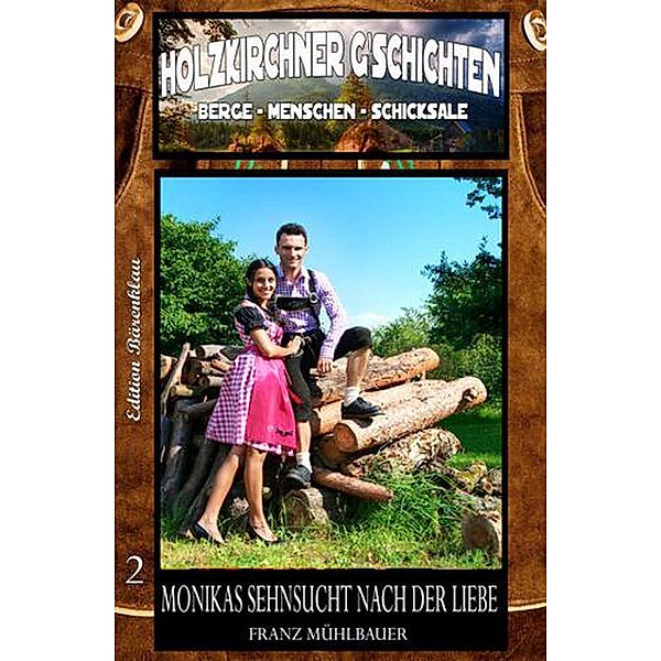 HOLZKIRCHNER G´SCHICHTEN  Band 2  Monikas Sehnsucht nach der Liebe, Franz Mühlbauer