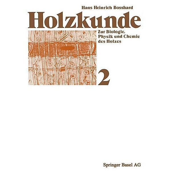Holzkunde / Lehrbücher und Monographien aus dem Gebiete der exakten Wissenschaften Bd.19, H. H. Bosshard