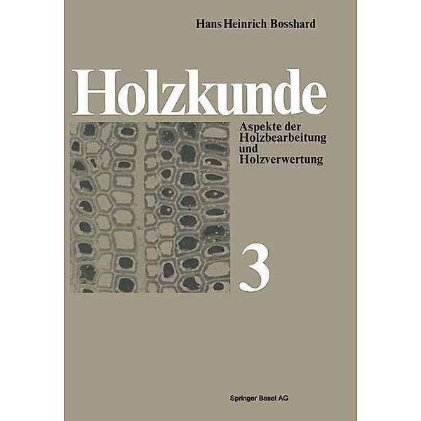 Holzkunde / Lehrbücher und Monographien aus dem Gebiete der exakten Wissenschaften Bd.20, H. H. Bosshard