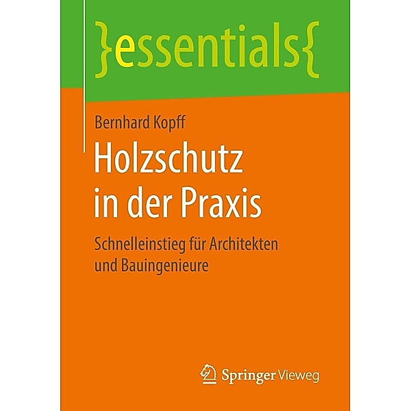 Holzschutz in der Praxis / essentials, Bernhard Kopff