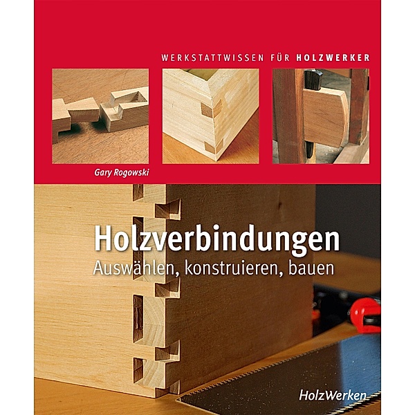 Holzverbindungen / WERKSTATTWISSEN FÜR HOLZWERKER, Gary Rogowski