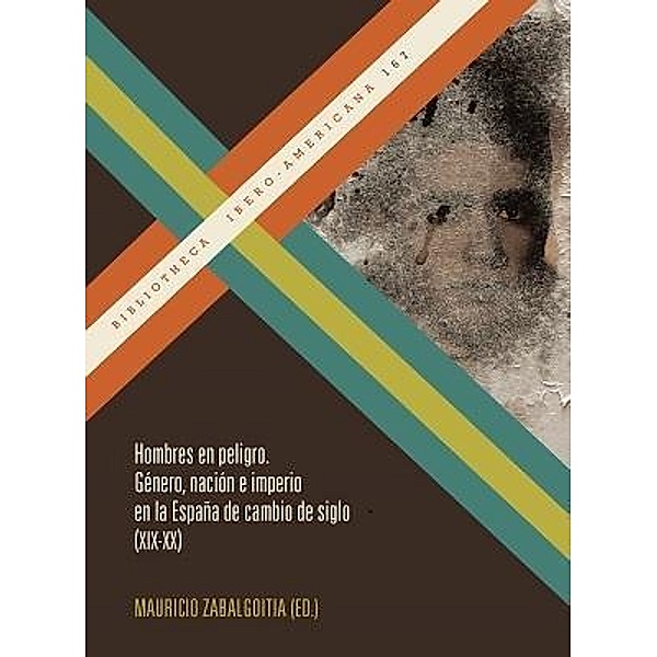 Hombres en peligro : género, nación e imperio en la España de cambio de siglo (XIX-XX)
