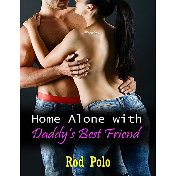 Home Alone With Daddy’s Best Friend (Erotica), Rod Polo
