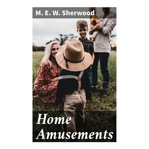 Home Amusements, M. E. W. Sherwood