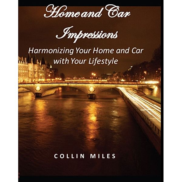 Home and Car Impressions: Harmonizing Your Home and Car with Your Lifestyle, Collin Miles