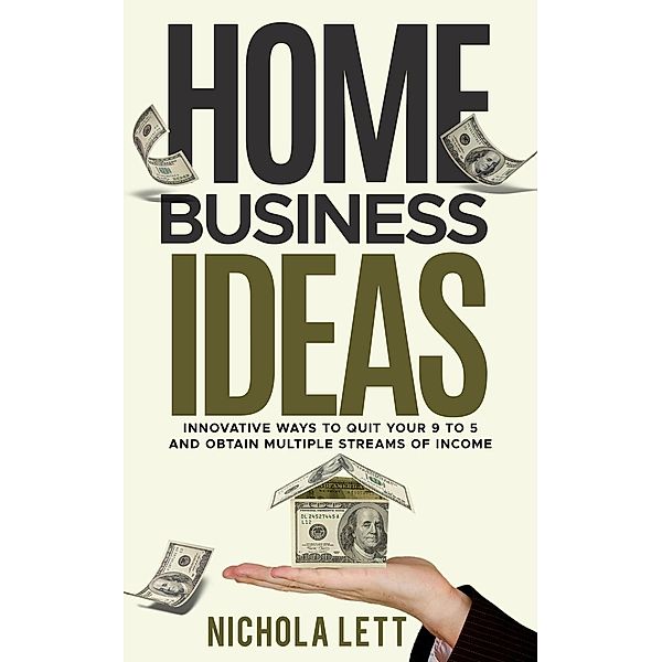 Home Business Ideas: Innovative Ways to Quit Your 9 to 5 and Obtain Multiple Streams of Income, Nichola Lett