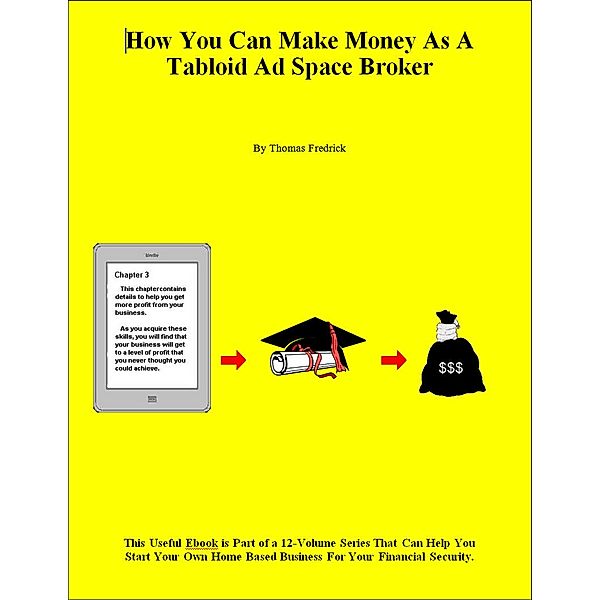 Home Business Success Library: How You Can Make Money As A Tabloid Ad Space Broker, Thomas Fredrick
