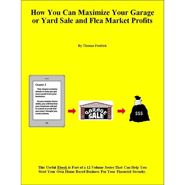 Home Business Success Library: How You Can Maximize Your Garage or Yard Sale and Flea Market Profits, Thomas Fredrick