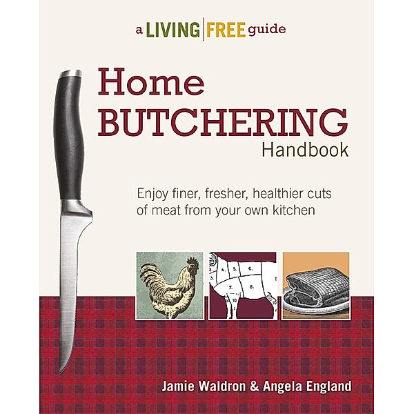 Home Butchering Handbook / A Living Free Guide, Angela England, Jamie Waldron