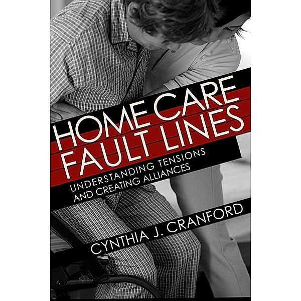 Home Care Fault Lines / The Culture and Politics of Health Care Work, Cynthia J. Cranford