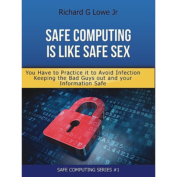 Home Computer Security: Safe Computing is Like Safe Sex: You Have to Practice it to Avoid Infection (Home Computer Security, #1), Richard Lowe Jr