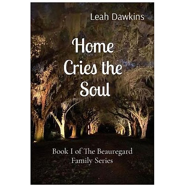 Home  Cries the  Soul / The Beauregard Family Bd.I, Leah Dawkins