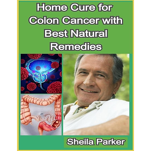 Home Cure for Colon Cancer with Best Natural Remedies, Sheila Parker