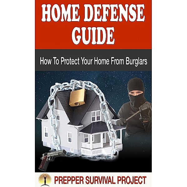 Home Defense Guide: How To Protect Your Home From Burglars (Prepper Survival, #2) / Prepper Survival, Prepper Survival Project