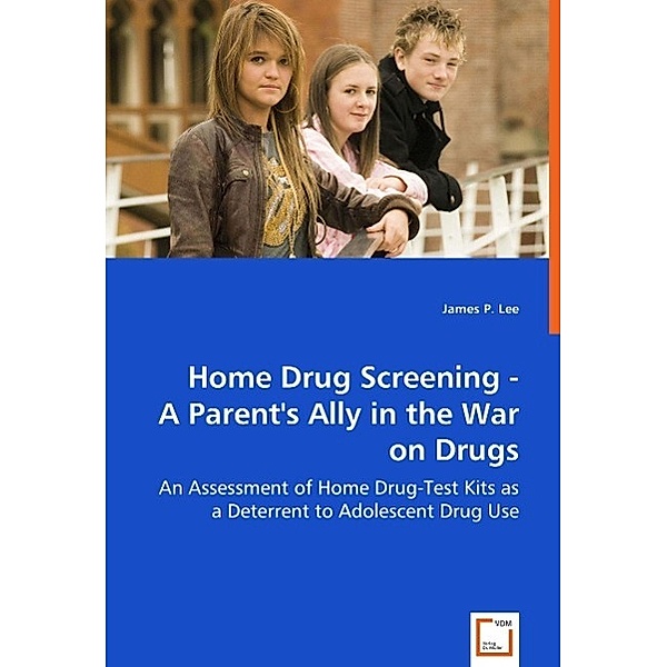 Home Drug Screening - A Parent's Ally in the War on Drugs, James P. Lee