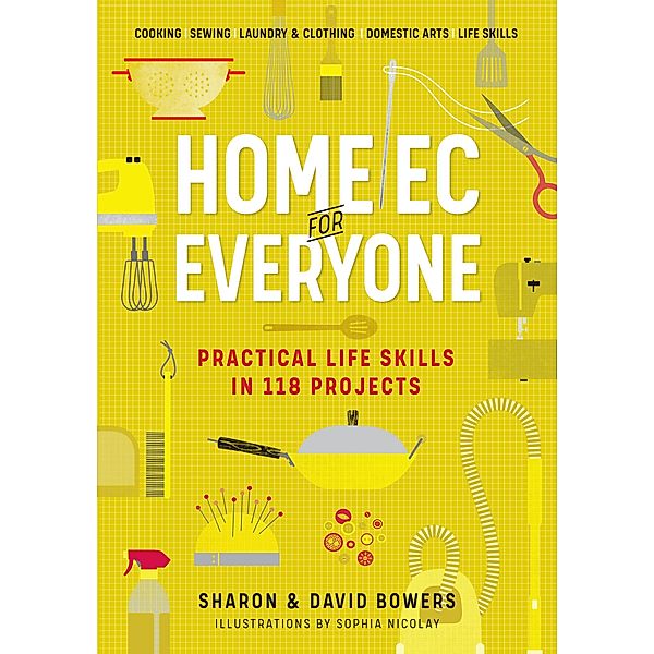 Home Ec for Everyone: Practical Life Skills in 118 Projects, Sharon Bowers, David Bowers