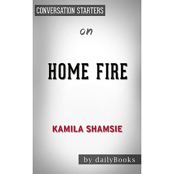 Home Fire: A Novel by Kamila Shamsie | Conversation Starters, dailyBooks