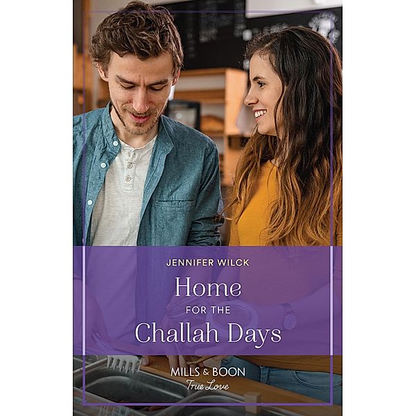 Home For The Challah Days (Holidays, Heart and Chutzpah, Book 1) (Mills & Boon True Love), Jennifer Wilck