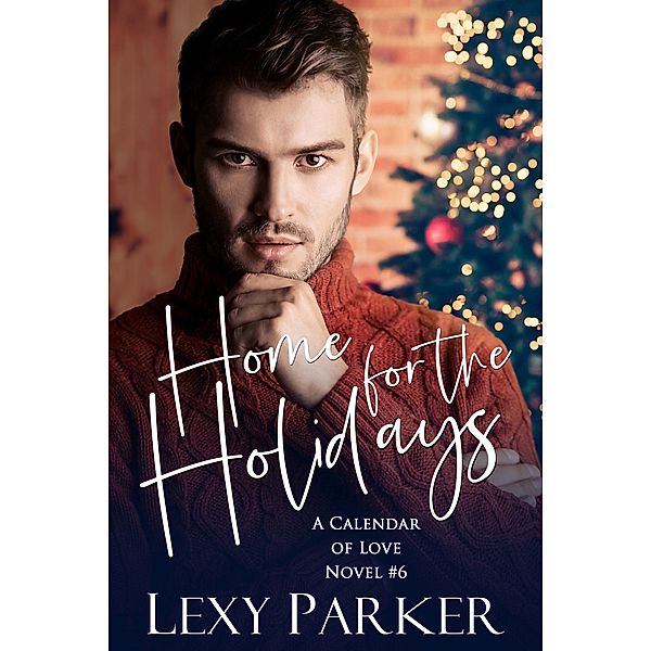 Home For The Holidays (A Calendar of Love, #6) / A Calendar of Love, Lexy Parker