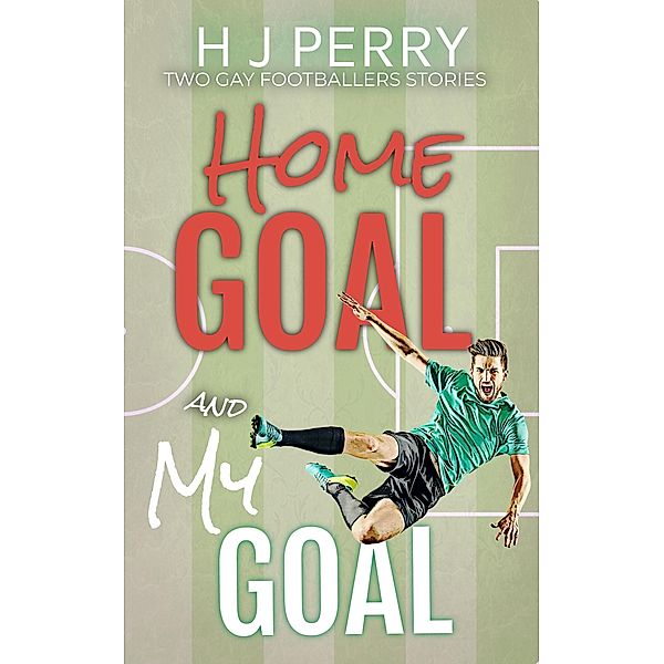 Home Goal  & My Goal (Gay Footballer Romance) / Gay Footballer Romance, H J Perry