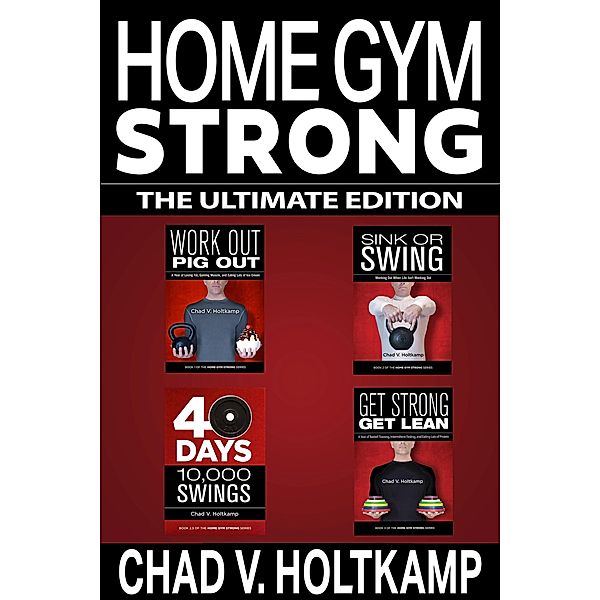 Home Gym Strong - The Ultimate Edition, Chad V. Holtkamp