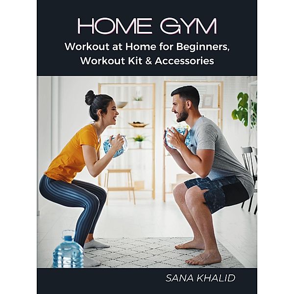 Home Gym: Workout at Home for Beginners, Workout Kit & Accessories, Sana Khalid