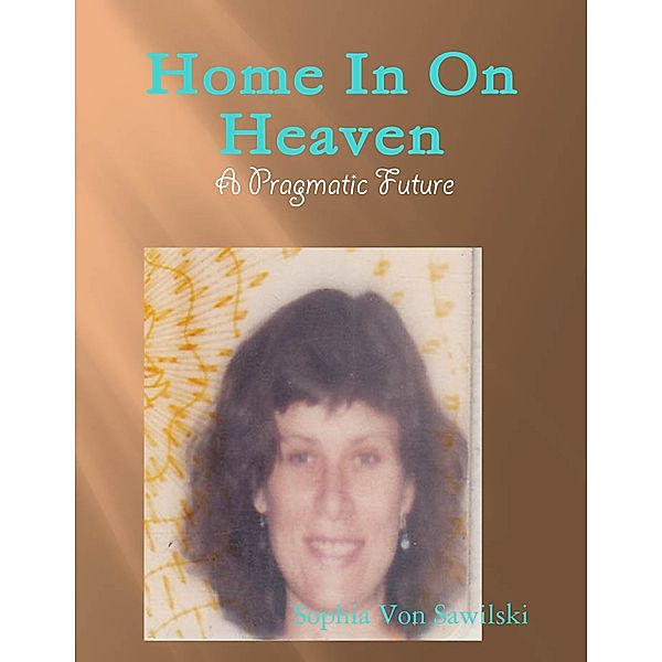 Home In On Heaven -  A Pragmatic Future, Sophia Von Sawilski