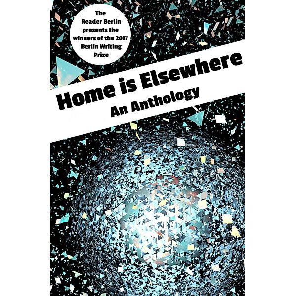 HOME IS ELSEWHERE: An Anthology, The Reader Berlin