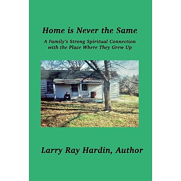 Home is Never the Same, A Family's Strong Spiritual Connection in the Place Where They Grew Up, Larry Ray Hardin, Dianne DeMille