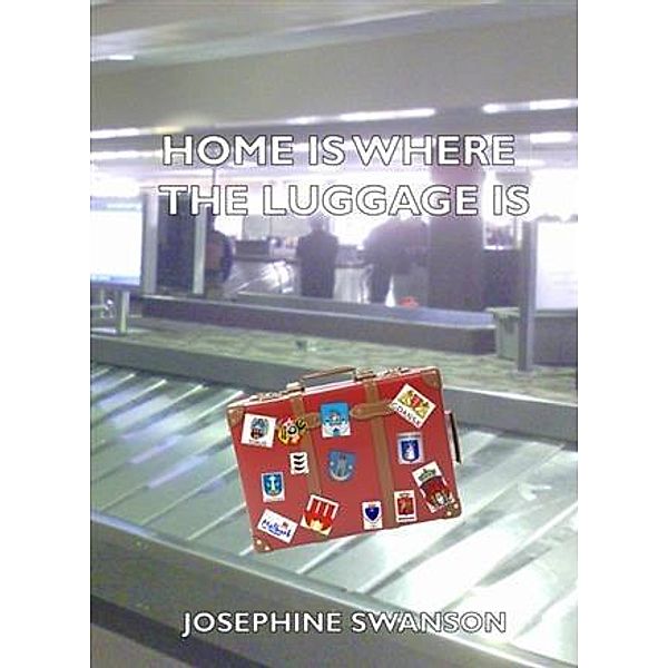 Home Is Where The Luggage Is, Josephine Swanson