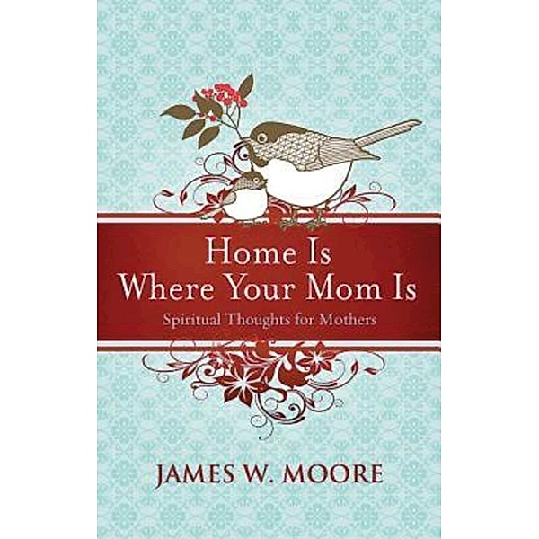 Home Is Where Your Mom Is / Abingdon Press, James W. Moore