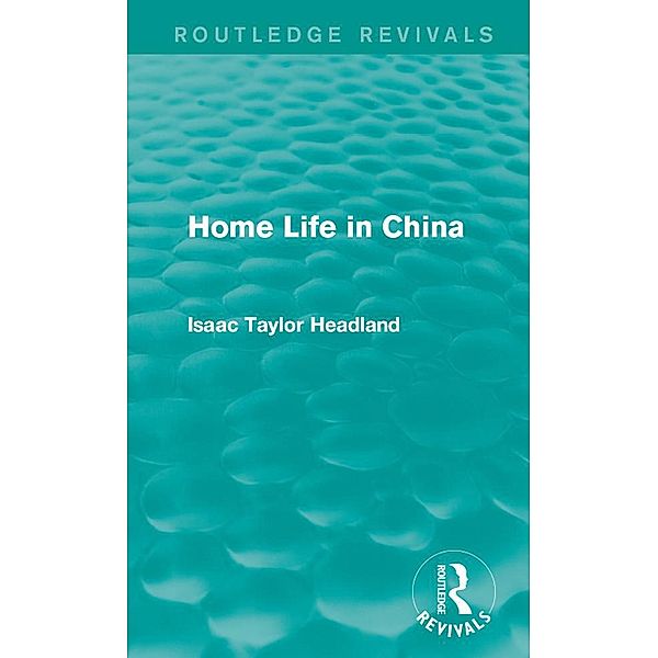 Home Life in China / Routledge Revivals, Isaac Taylor Headland