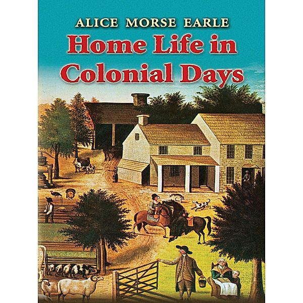 Home Life in Colonial Days, Alice Morse Earle