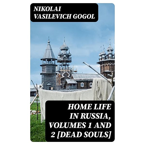 Home Life in Russia, Volumes 1 and 2 [Dead Souls], Nikolai Vasilevich Gogol