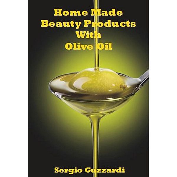 Home Made Beauty Products With Olive Oil, Sergio Guzzardi