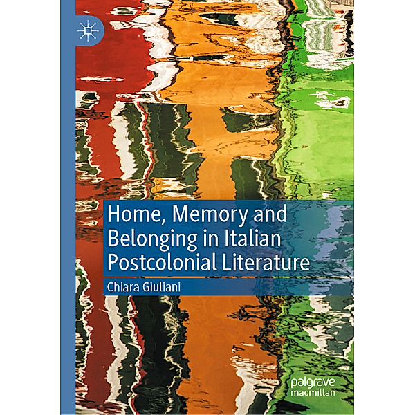 Home, Memory and Belonging in Italian Postcolonial Literature, Chiara Giuliani