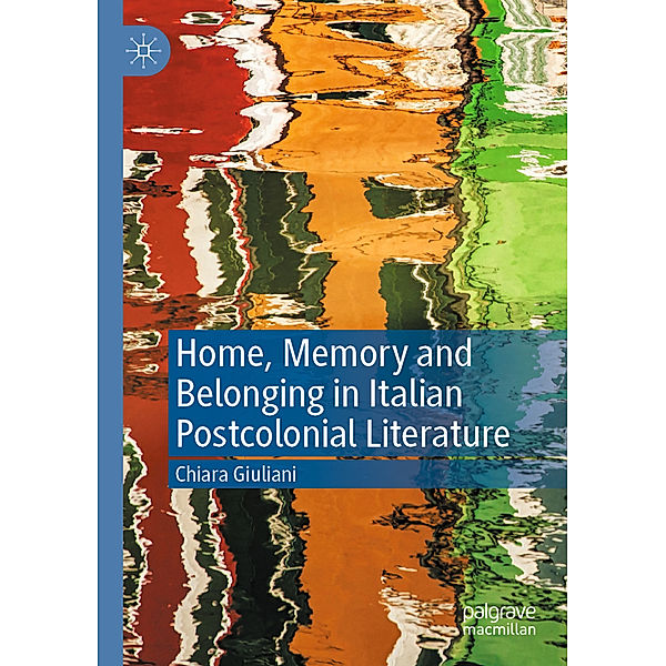 Home, Memory and Belonging in Italian Postcolonial Literature, Chiara Giuliani