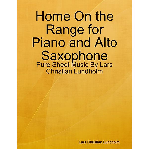 Home On the Range for Piano and Alto Saxophone - Pure Sheet Music By Lars Christian Lundholm, Lars Christian Lundholm