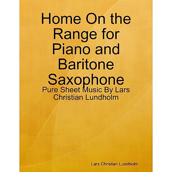 Home On the Range for Piano and Baritone Saxophone - Pure Sheet Music By Lars Christian Lundholm, Lars Christian Lundholm