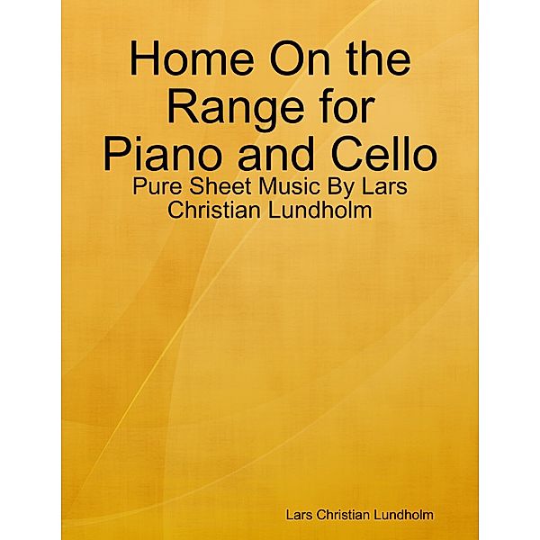 Home On the Range for Piano and Cello - Pure Sheet Music By Lars Christian Lundholm, Lars Christian Lundholm