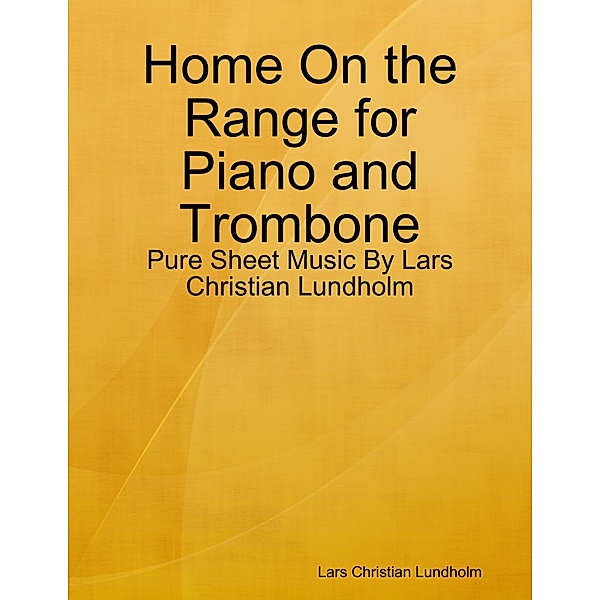 Home On the Range for Piano and Trombone - Pure Sheet Music By Lars Christian Lundholm, Lars Christian Lundholm