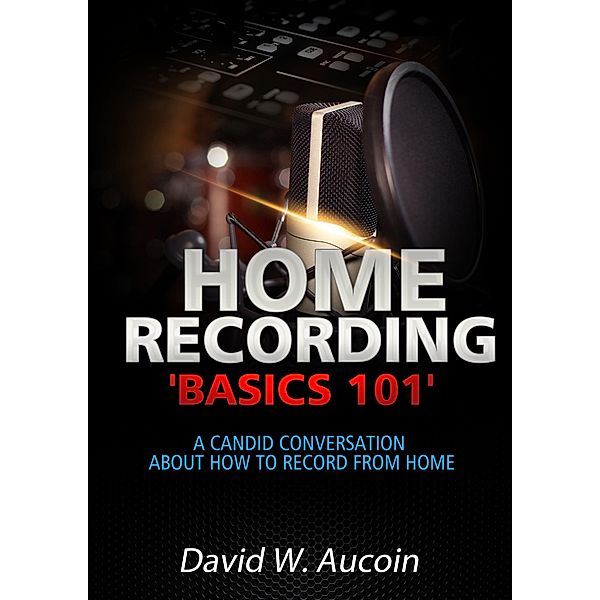 Home Recording Basics '101', David W. Aucoin