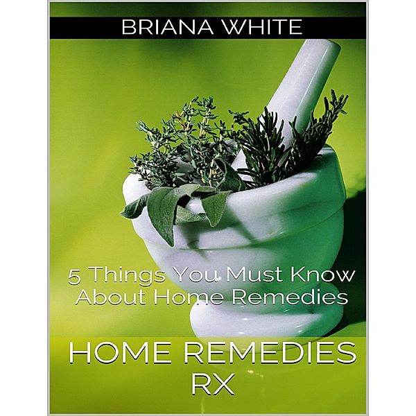 Home Remedies Rx: 5 Things You Must Know About Home Remedies, Briana White